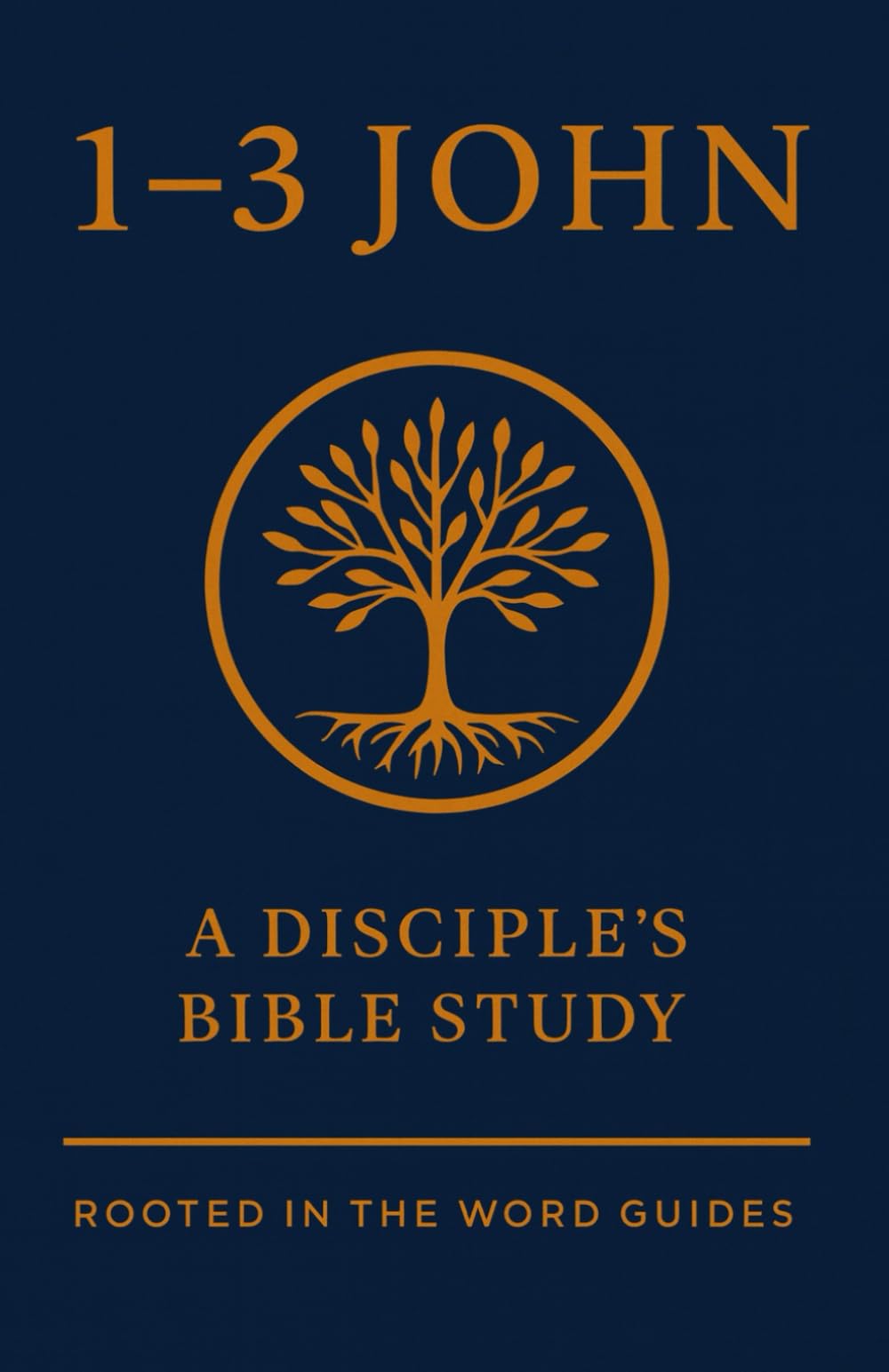 1-3 John: A Bible Study (Rooted In The Word Guides) (A Disciple's Bible Study Guides Through the Bible (Rooted In The Word Guides))