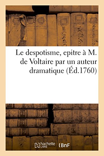 Le Despotisme, Epitre À M. de Voltaire Par Un Auteur Dramatique (French Edition)