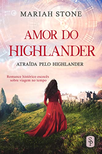 Amor do Highlander: Romance histórico escocês sobre viagem no tempo (Atraída pelo Highlander Livro 4)