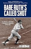 Babe Ruth's Called Shot: The Myth And Mystery Of Baseball's Greatest Home Run