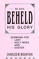 We Have Beheld His Glory: Sermons for Lent, Holy Week, and Easter 1556731639 Book Cover