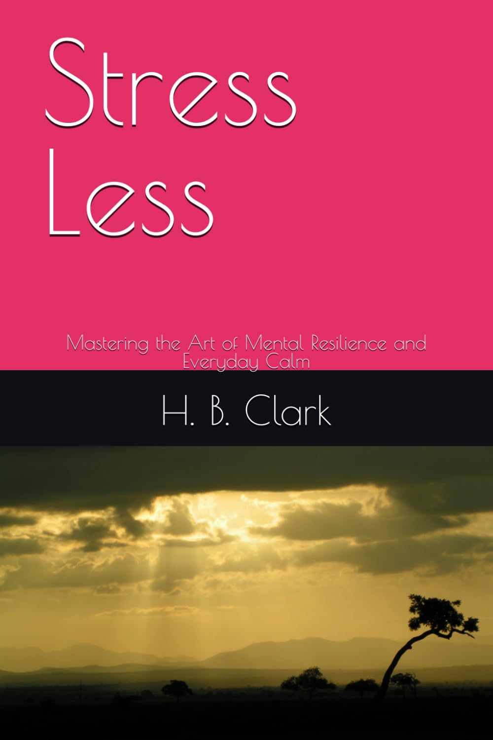 Stress Less: Mastering the Art of Mental Resilience and Everyday Calm