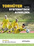 Torhüter systematisch ausbilden: Handbuch für alle Altersklassen - Peter Greiber 