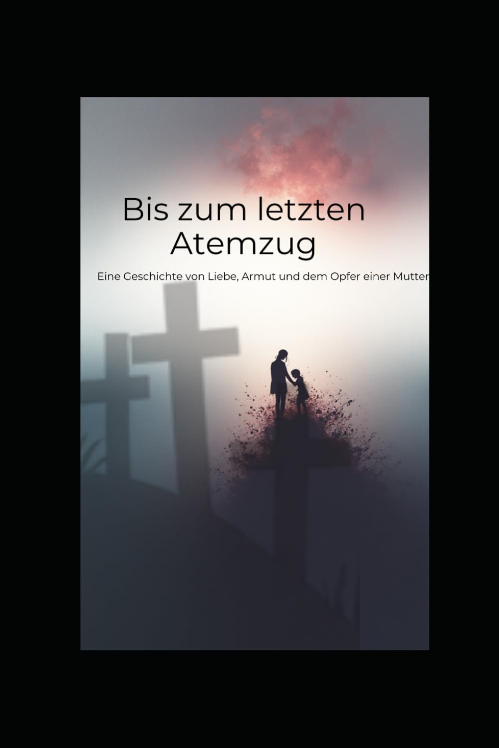 Bis zum letzten Atemzug: Eine Geschichte von Liebe, Armut und dem Opfer einer Mutter