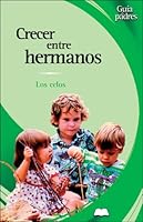 Crecer entre hermanos: Los celos (Guia de padres series) 8497643038 Book Cover