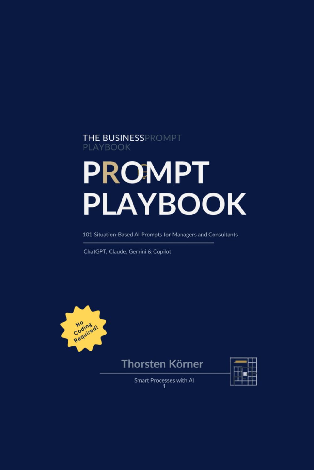 The Business Prompt Playbook: 101 Situation-Based AI Prompts for Managers and Consultants ChatGPT, Claude & Copilot No Coding Required (Smart Processes with AI)