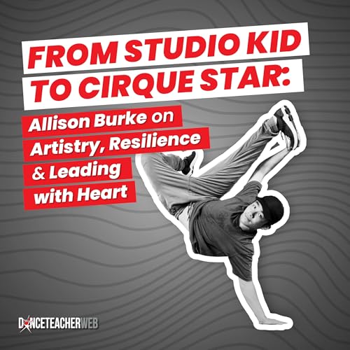 Episode 031: From Studio Kid to Cirque Star: Allison Burke on Artistry, Resilience & Leading with Heart