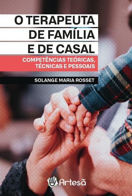 O Terapeuta da Família e de Casal: Competências Teóricas, Técnicas e Pessoais