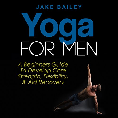 Yoga for Men A Beginner's Guide to Develop Core Strength, Flexibility