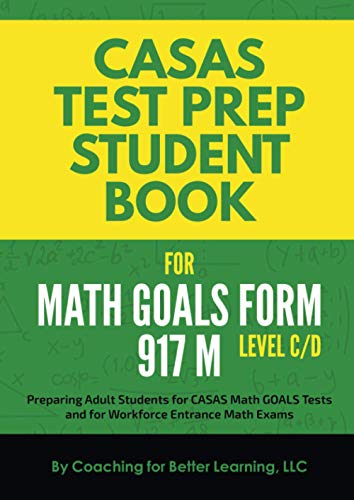 CASAS Test Prep Student Book for Math GOALS Form 917 M Level C/D: Preparing Adult Students for CASAS Math GOALS Tests and for Workforce Entrance Math Exams (CASAS MATH GOALS Student Textbook)