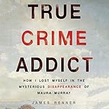 True Crime Addict: How I Lost Myself in the Mysterious Disappearance of Maura Murray
