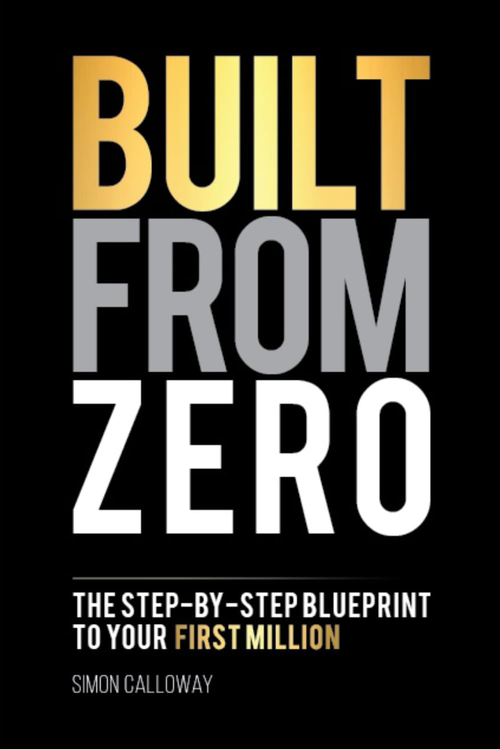 Built From Zero: The Step-by-Step Blueprint to Your First Million