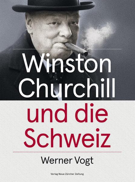 Winston Churchill und die Schweiz: Vom Monte Rosa zum Triumphzug durch Zürich