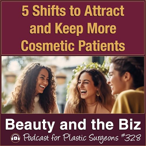 5 Shifts to Attract and Keep More Cosmetic Patients — with Catherine Maley, MBA (Ep. 328) Podcast Por arte de portada