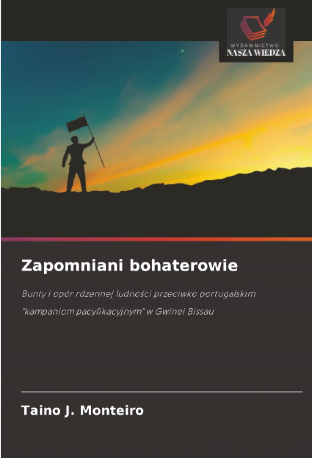 Zapomniani bohaterowie: Bunty i opór rdzennej ludno¿ci przeciwko portugalskim "kampaniom pacyfikacyjnym" w Gwinei Bissau
