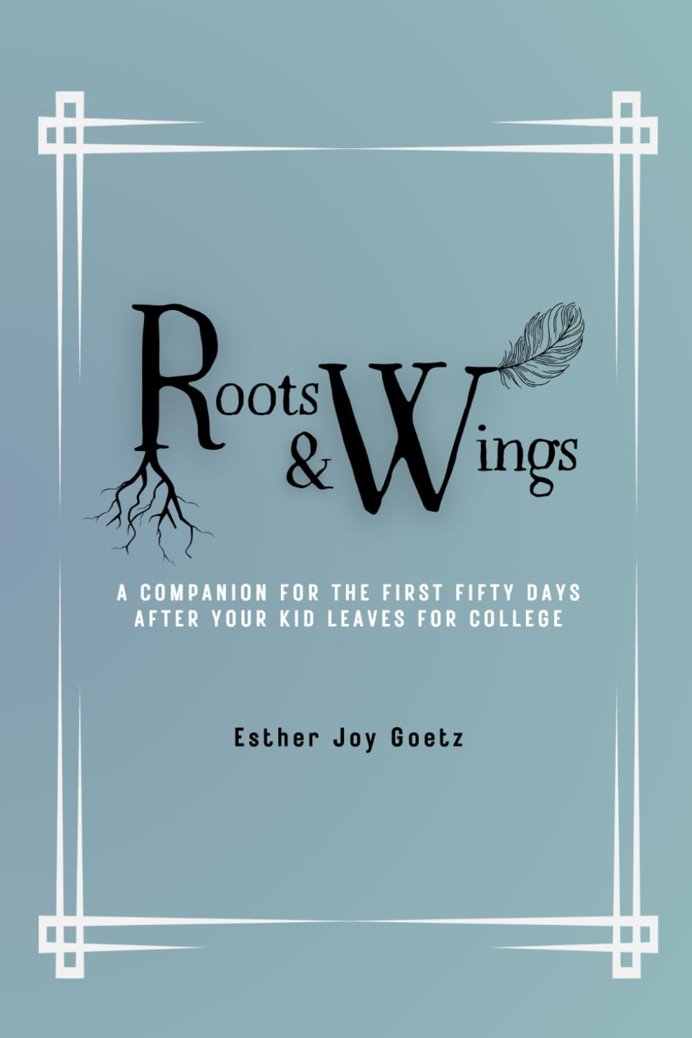 Roots & Wings: The First 50 Days After Your Kid Leaves for College