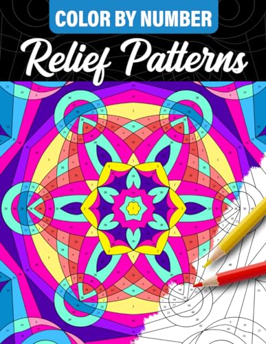 Color By Number Relief Patterns: Coloring Book Of Mindfulness Pattern Drawings And Stress Relieving Designs, Paint By Numbers For Adults, Women, And T