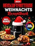 Das Heißluftfritteuse Weihnachts-Rezeptbuch: Festliches Kochbuch für alle Air Fryer Modelle mit köstlichen und knusprigen Xmas-Klassikern - ideal auch als Geschenk (inkl. Bonus)