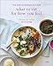 What to Eat for How You Feel: The New Ayurvedic Kitchen - 100 Seasonal Recipes