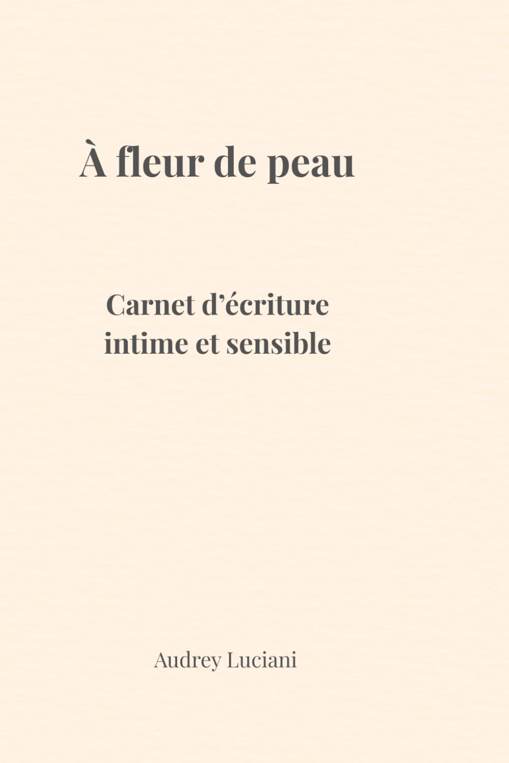 À fleur de peau: Carnet d’écriture intime et sensible