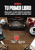 Método TPL. Tu Primer Libro: Cómo Sanar Tu Alma Mientras Aprendes A Escribir, Publicar Y Vender Tu Primer Libro Aunque No Seas escritor 8409075768 Book Cover