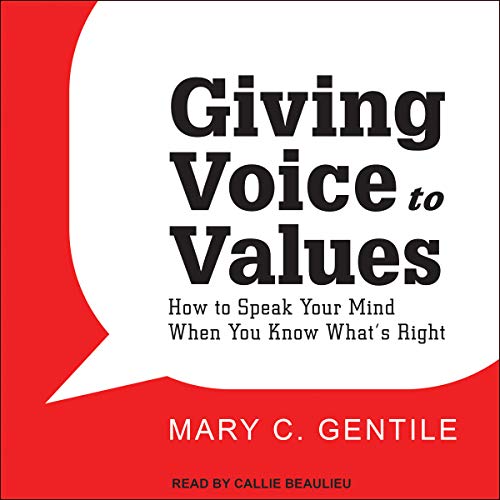 Giving Voice to Values How to Speak Your Mind When You