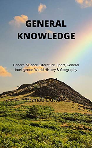 GENERAL KNOWLEDGE : General Science, Literature, Sport, General Intelligence, World History & Geography (Necessary books for students Book 1)