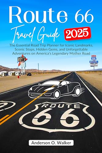 ROUTE 66 TRAVEL GUIDE 2025: The Essential Road Trip Planner for Iconic Landmarks, Scenic Stops, Hidden Gems, and Unforgettable Adventures on America’s Legendary Mother Road
