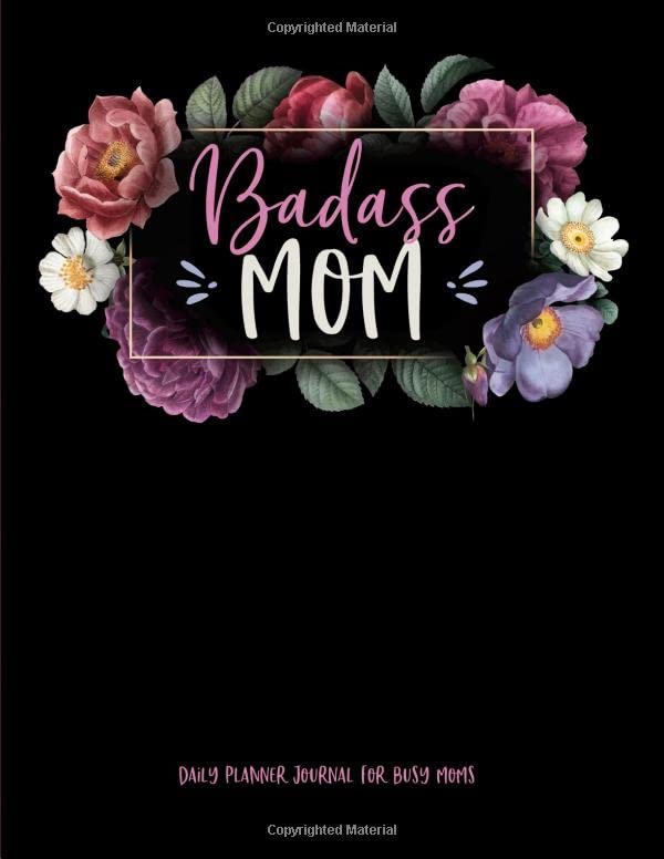 Badass Mom Daily Planner Journal For Busy Moms: Flower Gratitude Journal Calendar Scheduler