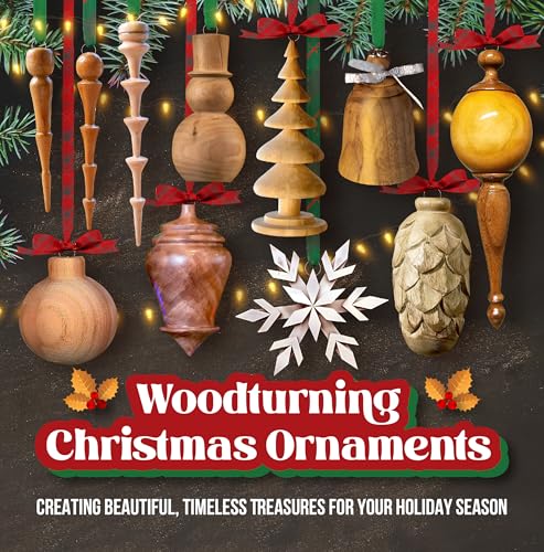 Woodturning Christmas Ornaments: Creating Beautiful, Timeless Treasures for Your Holiday Season
