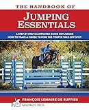 The Handbook of JUMPING ESSENTIALS: A step-by-step guide explaining how to train a horse to find the proper take-off spot