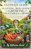 The Ultimate Guide to Planting, Replanting and Growing Vegetables at Home: The Complete System for Regrowing from Scraps and Cuttings, Transplanting, Feeding, and Harvesting a Full Crop