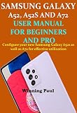  SAMSUNG GALAXY A52, A52S AND A72 USER MANUAL FOR BEGINNERS AND PRO: Configure your new Samsung Galaxy A52s as well as A72 for effective utilization (English Edition)