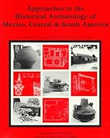 Approaches to the Historical Archaeology of Mexico, Central & South America (Monograph (University of California, Los Angeles. Institute of Archaeology), 38.) 0917956893 Book Cover