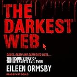 The Darkest Web: Drugs, Death and Destroyed Lives...the Inside Story of the Internet's Evil Twin