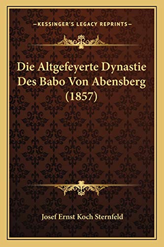 Die Altgefeyerte Dynastie Des Babo Von Abensberg (1857) (German Edition)