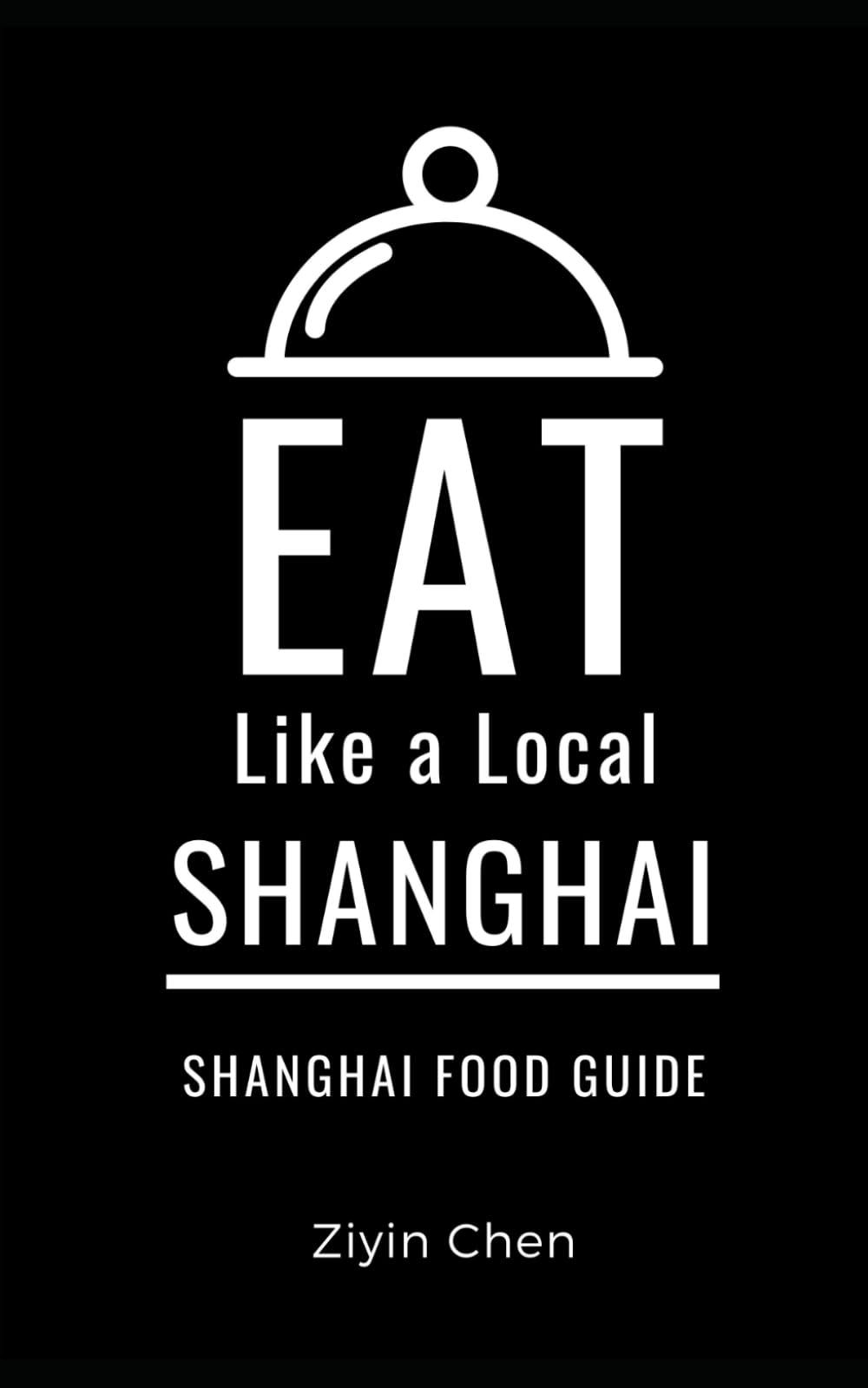 Eat Like a Local- Shanghai: Shanghai Food Guide: 4 (Eat Like a Local Travel International Guidebooks: Discover the Best Local Food, Restaurants, and Hidden Culinary Gems)