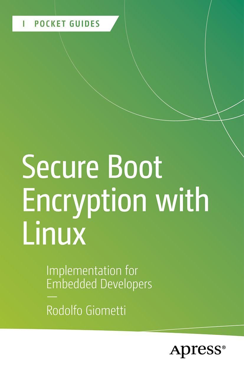 Secure Boot Encryption with Linux: Implementation for Embedded Developers (Apress Pocket Guides)