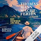 Thomas Mann macht Ferien: Ein Sommer am See