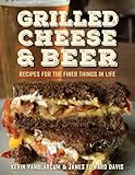 Grilled Cheese & Beer: Recipes for the Finer Things in Life