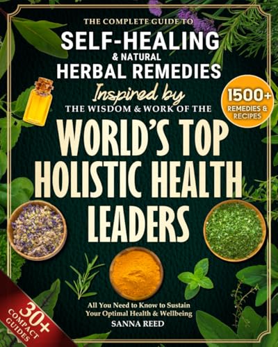 The Complete Guide to Self-Healing & Natural Herbal Remedies, Inspired by the Wisdom & Work of the Worldโs Top Holistic Health Leaders: All You Need to Know to Sustain Your Optimal Health & Wellbeing