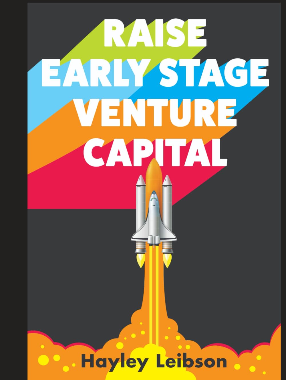 Raise Early Stage Venture Capital: The First Guide to Startup Fundraising for Women and Minority Founders