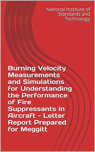 Burning Velocity Measurements and Simulations for Understanding the Performance of Fire Suppressants in Aircraft - Letter Report Prepared for Meggitt