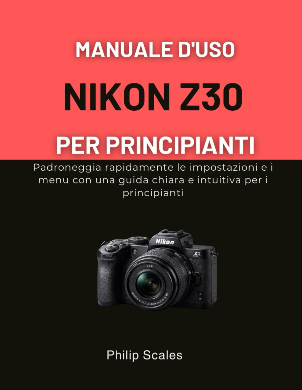 MANUALE D'USO NIKON Z30 PER PRINCIPIANTI: Padroneggia rapidamente le impostazioni e i menu con una guida chiara e intuitiva per i principianti