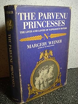 The Parvenu Princesses the Lives and Loves of Napo