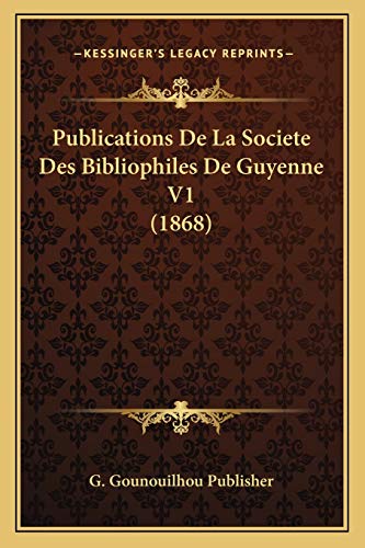 Publications De La Societe Des Bibliophiles De Guyenne V1 (1868) (French Edition)