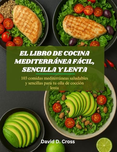 El libro de cocina mediterránea fácil, sencilla y lenta: 103 comidas mediterráneas saludables y sencillas para tu olla de cocción lenta