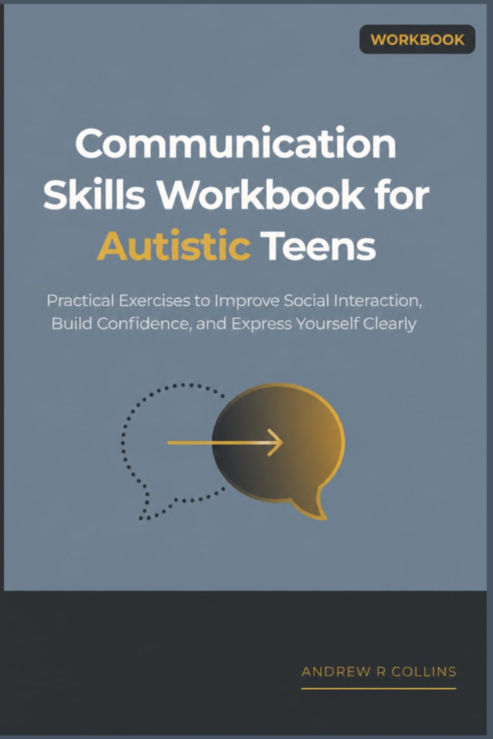 Communication Skills Workbook for Autistic Teens: Practical Exercises to Improve Social Interaction, Build Confidence, and Express Yourself Clearly