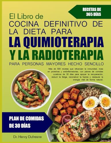 EL LIBRO DE COCINA DEFINITIVO DE LA DIETA PARA LA QUIMIOTERAPIA Y LA RADIOTERAPIA PARA PERSONAS MAYORES HECHO SENCILLO: Más de 500 recetas que ... y antiinflamatorias, con planes de comidas
