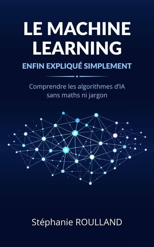 Le machine learning enfin expliqué simplement: Comprendre les algorithmes d'Intelligence Artificielle sans maths ni jargon (French Edition)      Kindle Edition